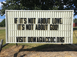 Our sign on the street says, IF IT'S NOT ABOUT LOVE, IT'S NOT ABOUT GOD!